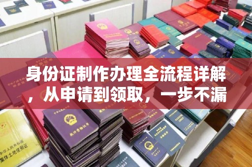 广南身份证制作办理全流程详解，从申请到领取，一步不漏！